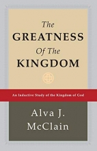 Cover art for The greatness of the kingdom ;: An inductive study of the kingdom of God as set forth in the Scriptures (Christian theology)