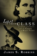 Cover art for Last in Their Class: Custer, Pickett and the Goats of West Point