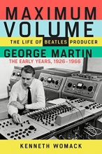 Cover art for Maximum Volume: The Life of Beatles Producer George Martin, The Early Years, 19261966