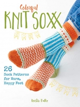 Cover art for Colorful Knit Soxx: 26 Sock Patterns for Warm, Happy Feet