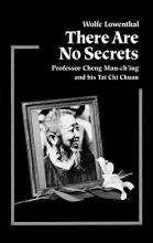 Cover art for There Are No Secrets: Professor Cheng Man Ch'ing and His T'ai Chi Chuan