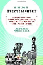 Cover art for In the Land of Invented Languages: Esperanto Rock Stars, Klingon Poets, Loglan Lovers, and the Mad Dreamers Who Tried to Build A Perfect Language