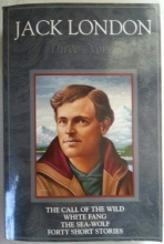 Cover art for Jack London, Three Novels: The Call of the Wild , White Fang, The Sea - Wolf, Forty Short Stories