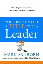 Cover art for You Don't Need a Title to Be a Leader: How Anyone, Anywhere, Can Make a Positive Difference