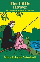 Cover art for The Little Flower: The Story of St. Therese of the Child Jesus (Saints Lives)