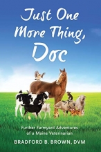 Cover art for Just One More Thing, Doc: Further Farmyard Adventures of a Maine Veterinarian