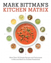 Cover art for Mark Bittman's Kitchen Matrix: More Than 700 Simple Recipes and Techniques to Mix and Match for Endless Possibilities: A Cookbook