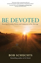 Cover art for Be Devoted: Restoring Friendship, Passion, and Communion in Your Marriage