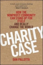 Cover art for Charity Case : How the Nonprofit Community Can Stand Up for Itself and Really Change the World (Hardcover)--by Dan Pallotta [2012 Edition] ISBN: 9781118117521
