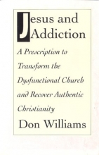 Cover art for Jesus and Addiction: A Prescription to Transform the Dysfunctional Church and Recover Authentic Christianity