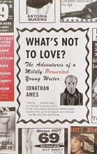 Cover art for What's Not to Love?: The Adventures of a Mildly Perverted Young Writer