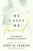 Cover art for He Calls Me Friend: The Healing Power of Friendship in a Lonely World