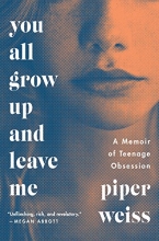Cover art for You All Grow Up and Leave Me: A Memoir of Teenage Obsession