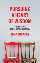 Cover art for Pursuing a Heart of Wisdom: Counseling Teenagers Biblically