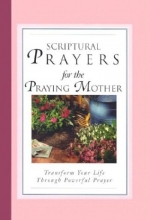Cover art for Scriptural Prayers for the Praying Mother: Transform Your Life Through Powerful Prayer (Scripture Prayer)
