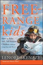 Cover art for Free-Range Kids, How to Raise Safe, Self-Reliant Children (Without Going Nuts with Worry)