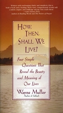 Cover art for How Then, Shall We Live?: Four Simple Questions That Reveal the Beauty and Meaning of Our Lives
