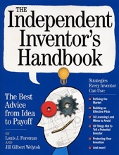 Cover art for The Independent Inventor's Handbook : The Best Advice from Idea to Payoff (Paperback)--by Louis J. Foreman [2009 Edition] ISBN: 9780761149477