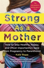 Cover art for Strong As a Mother: How to Stay Healthy, Happy, and (Most Importantly) Sane from Pregnancy to Parenthood: The Only Guide to Taking Care of YOU!