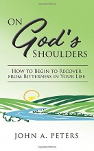 Cover art for On God's Shoulders: How to Begin to Recover from Bitterness in Your Life