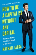Cover art for How to Be a Capitalist Without Any Capital: The Four Rules You Must Break To Get Rich
