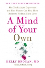 Cover art for A Mind of Your Own: The Truth About Depression and How Women Can Heal Their Bodies to Reclaim Their Lives