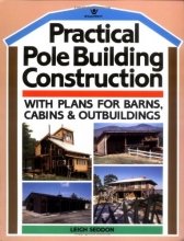 Cover art for Practical Pole Building Construction: With Plans for Barns, Cabins, & Outbuildings