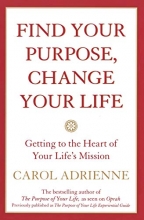 Cover art for Find Your Purpose, Change Your Life: Getting to the Heart of Your Life's Mission