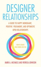 Cover art for Designer Relationships: A Guide to Happy Monogamy, Positive Polyamory, and Optimistic Open Relationships