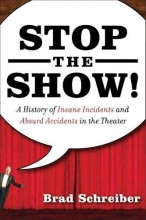 Cover art for Stop the Show! A History of Insane Incidents and Absurd Accidents in the Theater