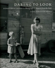 Cover art for Daring to Look: Dorothea Lange's Photographs and Reports from the Field