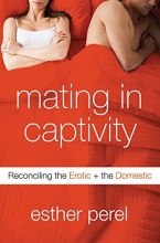 Cover art for Mating in Captivity: Reconciling the Erotic and the Domestic