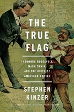 Cover art for The True Flag: Theodore Roosevelt, Mark Twain, and the Birth of American Empire