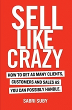 Cover art for Sell Like Crazy: How To Get As Many Clients, Customers and Sales As You Can Possibly Handle
