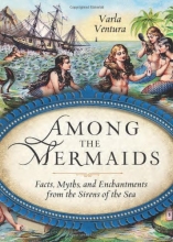 Cover art for Among the Mermaids: Facts, Myths, and Enchantments from the Sirens of the Sea