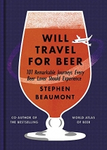 Cover art for Will Travel for Beer: 101 Remarkable Journeys Every Beer Lover Should Experience