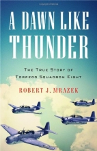 Cover art for A Dawn Like Thunder: The True Story of Torpedo Squadron Eight