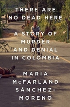 Cover art for There Are No Dead Here: A Story of Murder and Denial in Colombia