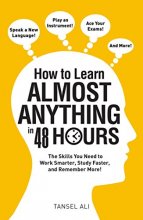 Cover art for How to Learn Almost Anything in 48 Hours: The Skills You Need to Work Smarter, Study Faster, and Remember More!