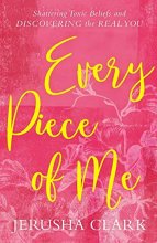 Cover art for Every Piece of Me: Shattering Toxic Beliefs and Discovering the Real You
