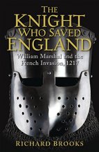 Cover art for The Knight Who Saved England: William Marshal and the French Invasion, 1217 (General Military)
