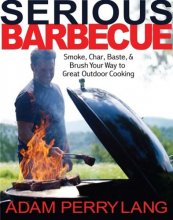 Cover art for Serious Barbecue: Smoke, Char, Baste, and Brush Your Way to Great Outdoor Cooking