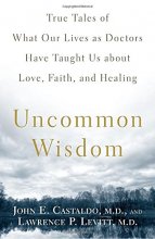 Cover art for Uncommon Wisdom: True Tales of What Our Lives as Doctors Have Taught Us About Love, Faith and Healing