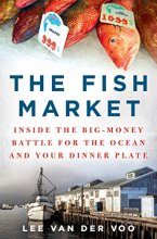 Cover art for The Fish Market: Inside the Big-Money Battle for the Ocean and Your Dinner Plate