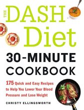 Cover art for The DASH Diet 30-Minute Cookbook: 175 Quick and Easy Recipes to Help You Lower Your Blood Pressure and Lose Weight