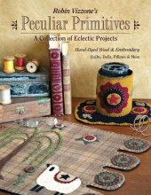 Cover art for Robin Vizzone's Peculiar Primitives―A Collection of Eclectic Projects: Hand-Dyed Wool & Embroidery - Quilts, Dolls, Pillows & More