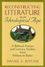 Cover art for Reconstructing Literature in an Ideological Age: A Biblical Poetics and Literary Studies from Milton to Burke