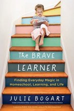 Cover art for The Brave Learner: Finding Everyday Magic in Homeschool, Learning, and Life