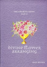 Cover art for The Church Ladies' Guide to Divine Flower Arranging
