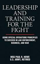 Cover art for Leadership and Training for the Fight: Using Special Operations Principles to Succeed in Law Enforcement, Business, and War